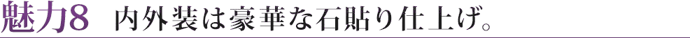 魅力８　内外装は豪華な石貼り仕上げ。
