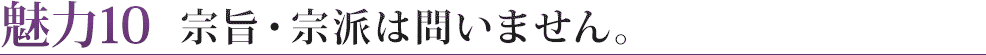 魅力１０　宗旨・宗派は問いません。